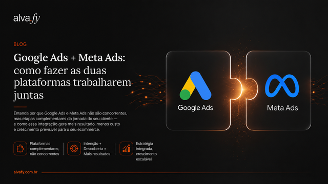 Google Ads + Meta Ads: como fazer as duas plataformas trabalharem juntas